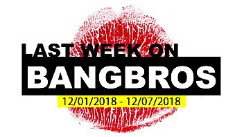 last week on bangbros com 12 01 2018 12 07 2018