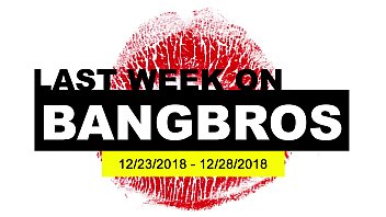 last week on bangbros com 12 23 2018 12 28 2018